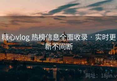 糖心vlog 热榜信息全面收录 · 实时更新不间断