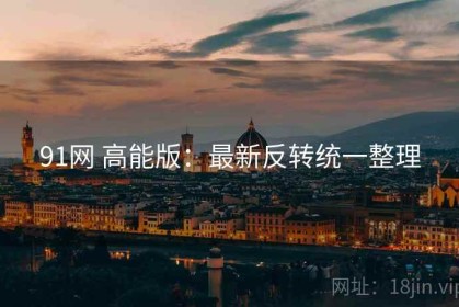 91网 高能版：最新反转统一整理