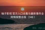柚子影视 官方入口合集与最新事件全网情报整合版（348 ）