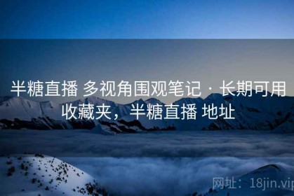 半糖直播 多视角围观笔记 · 长期可用收藏夹，半糖直播 地址