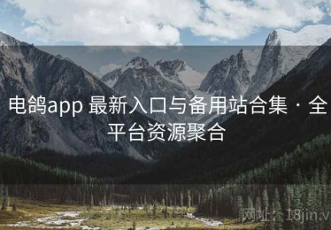 电鸽app 最新入口与备用站合集 · 全平台资源聚合