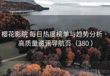 樱花影院 每日热度榜单与趋势分析 · 高质量资讯导航页（380 ）