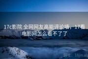 17c影院 全网网友高能评论墙，17看电影网怎么看不了了