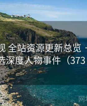 樱桃影视 全站资源更新总览 · 每日精选深度人物事件（373 ）