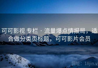 可可影视 专栏 · 流量爆点情报局，适合做分类页标题，可可影片会员