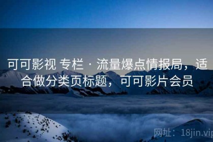 可可影视 专栏 · 流量爆点情报局，适合做分类页标题，可可影片会员