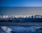 17c最新入口 吃瓜热点速览 在线围观