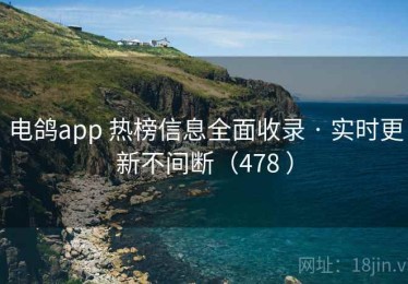 电鸽app 热榜信息全面收录 · 实时更新不间断（478 ）