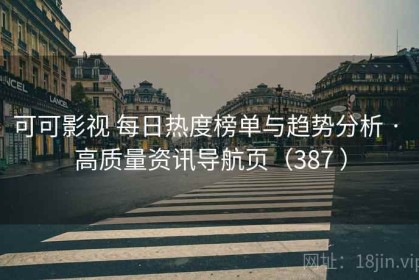 可可影视 每日热度榜单与趋势分析 · 高质量资讯导航页（387 ）
