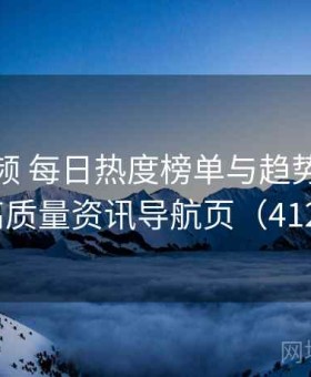 菠萝视频 每日热度榜单与趋势分析 · 高质量资讯导航页（412 ）