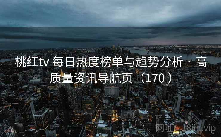 桃红tv 每日热度榜单与趋势分析 · 高质量资讯导航页（170 ）