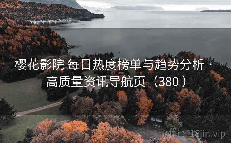 樱花影院 每日热度榜单与趋势分析 · 高质量资讯导航页(380 ) 樱花影院 每日热度榜单与趋势分析 · 高质量资讯导航页(380 )
