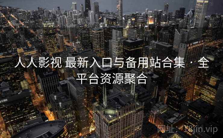 人人影视 最新入口与备用站合集 · 全平台资源聚合 人人影视 最新入口与备用站合集 · 全平台资源聚合